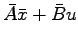 $\displaystyle \bar{A}\bar{x} +\bar{B}u$