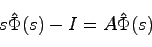 \begin{displaymath}
s \hat{\Phi}(s) - I = A \hat{\Phi}(s)
\end{displaymath}