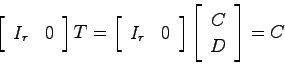 \begin{displaymath}
\left[ \begin{array}{cc} I_r & 0 \end{array}\right] T =
\le...
...}\right] \left[ \begin{array}{c}
C  D \end{array}\right] = C
\end{displaymath}