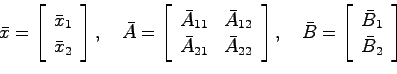 \begin{displaymath}
\bar{x} = \left[ \begin{array}{c}\bar{x}_1  \bar{x}_2 \end...
...eft[ \begin{array}{c}\bar{B}_1  \bar{B}_2 \end{array}\right]
\end{displaymath}