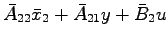 $\displaystyle \bar{A}_{22}\bar{x}_2 + \bar{A}_{21}y + \bar{B}_2u$