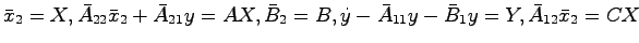 $\bar{x}_2=X, \bar{A}_{22}\bar{x}_2+\bar{A}_{21}y=AX, \bar{B}_2=B,
\dot{y}-\bar{A}_{11}y-\bar{B}_1y=Y,\bar{A}_{12}\bar{x}_2=CX$