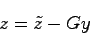 \begin{displaymath}
z = \tilde{z} - Gy
\end{displaymath}