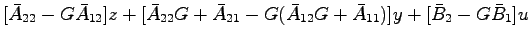 $\displaystyle [ \bar{A}_{22}-G\bar{A}_{12}]z +
[\bar{A}_{22}G + \bar{A}_{21} - G(\bar{A}_{12}G + \bar{A}_{11})]y
+ [\bar{B}_2 - G\bar{B}_1]u$