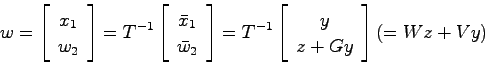 \begin{displaymath}
w = \left[ \begin{array}{c}x_1  w_2 \end{array}\right]
= T...
...}\left[ \begin{array}{c}y  z+Gy \end{array}\right] (= Wz+Vy)
\end{displaymath}