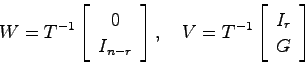 \begin{displaymath}
W=T^{-1}\left[ \begin{array}{c} 0  I_{n-r} \end{array}\rig...
...d
V= T^{-1}\left[ \begin{array}{c} I_r  G \end{array}\right]
\end{displaymath}