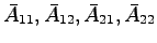 $\bar{A}_{11},\bar{A}_{12},\bar{A}_{21},\bar{A}_{22}$