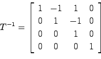 \begin{displaymath}
T^{-1} = \left[ \begin{array}{cccc}
1 & -1 & 1 & 0  0 & 1 & -1 & 0  0 & 0 & 1 & 0  0 & 0 & 0 & 1
\end{array}\right]
\end{displaymath}