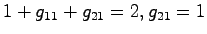 $1+g_{11}+g_{21}=2, g_{21}=1$