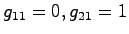 $g_{11}=0,g_{21}=1$