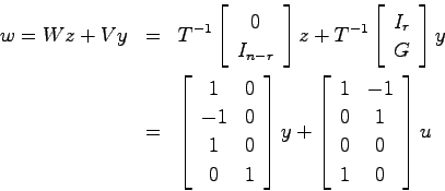 \begin{eqnarray*}
w = Wz+Vy
&=& T^{-1}\left[ \begin{array}{c} 0  I_{n-r} \end...
...{array}{cc}1 & -1  0 & 1  0 & 0  1 & 0 \end{array}\right]u
\end{eqnarray*}