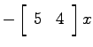 $-\left[ \begin{array}{cc}5 & 4 \end{array}\right]x$