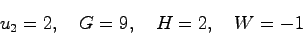 \begin{displaymath}
u_2=2, \quad G=9, \quad H=2, \quad W=-1
\end{displaymath}