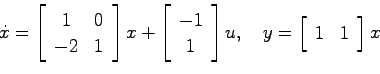 \begin{displaymath}
\dot{x} = \left[ \begin{array}{cc}1 & 0  -2 & 1 \end{array...
...]u,\quad
y = \left[ \begin{array}{cc}1 & 1 \end{array}\right]x
\end{displaymath}