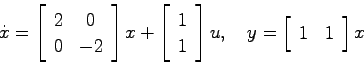 \begin{displaymath}
\dot{x} = \left[ \begin{array}{cc}2 & 0  0 & -2 \end{array...
...]u,\quad
y = \left[ \begin{array}{cc}1 & 1 \end{array}\right]x
\end{displaymath}