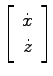 $\displaystyle \left[ \begin{array}{c}\dot{x}   \dot{z} \end{array}\right]$