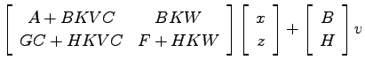 $\displaystyle \left[ \begin{array}{cc}A + BKVC & BKW   GC+HKVC & F+HKW \end{a...
...   z \end{array}\right] +
\left[ \begin{array}{c}B   H \end{array}\right] v$