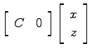 $\displaystyle \left[ \begin{array}{cc}C & 0 \end{array}\right]
\left[ \begin{array}{c}x   z \end{array}\right]$