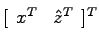 $[ \begin{array}{cc}x^T & \hat{z}^T \end{array}]^T$