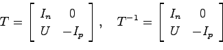 \begin{displaymath}
T = \left[ \begin{array}{cc}I_n & 0  U & -I_p \end{array}\...
...\left[ \begin{array}{cc}I_n & 0  U & -I_p \end{array}\right]
\end{displaymath}
