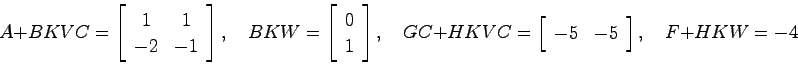 \begin{displaymath}
A+BKVC = \left[ \begin{array}{cc}1 & 1  -2 & -1 \end{array...
... \begin{array}{cc}-5 & -5 \end{array}\right], \quad
F+HKW = -4
\end{displaymath}