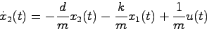 \begin{displaymath}
\dot{x}_2(t) = -\frac{d}{m}x_2(t) - \frac{k}{m}x_1(t) + \frac{1}{m}u(t)
\end{displaymath}