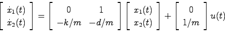 \begin{displaymath}
\left[ \begin{array}{c} \dot{x}_1(t)  \dot{x}_2(t) \end{ar...
...]
+
\left[ \begin{array}{c} 0  1/m \end{array} \right] u(t)
\end{displaymath}