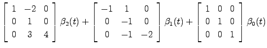 $\displaystyle \left[ \begin{array}{ccc} 1 & -2 & 0   0 & 1 & 0   0 & 3 & 4 ...
...{array}{ccc} 1 & 0 & 0   0 & 1 & 0   0 & 0 & 1 \end{array}\right]\beta_0(t)$