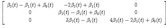 $\displaystyle \left[ \begin{array}{ccc}
\beta_2(t) - \beta_1(t) + \beta_0(t) & ...
...a_2(t) -\beta_1(t) & 4\beta_2(t) - 2\beta_1(t) + \beta_0(t)
\end{array} \right]$