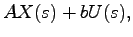 $\displaystyle AX(s) + bU(s),$