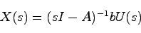 \begin{displaymath}
X(s) = (sI-A)^{-1}bU(s)
\end{displaymath}