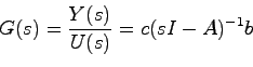 \begin{displaymath}
G(s) = \frac{Y(s)}{U(s)} = c(sI-A)^{-1}b
\end{displaymath}