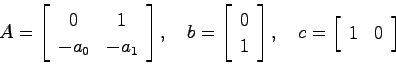 \begin{displaymath}
A = \left[ \begin{array}{cc}0 & 1  -a_0 & -a_1 \end{array}...
...t],\quad
c = \left[ \begin{array}{cc} 1 & 0 \end{array}\right]
\end{displaymath}