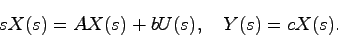 \begin{displaymath}
sX(s) = AX(s) + bU(s),\quad Y(s) = cX(s).
\end{displaymath}