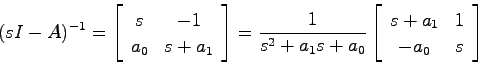 \begin{displaymath}
(sI-A)^{-1} = \left[ \begin{array}{cc} s & -1  a_0 & s + a...
...t[ \begin{array}{cc}
s+a_1 & 1  -a_0 & s \end{array} \right]
\end{displaymath}