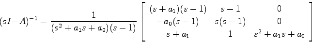 \begin{displaymath}
(sI-A)^{-1} = \frac{1}{(s^2+a_1s + a_0)(s-1)}
\left[ \begin{...
...(s-1) & 0 \\
s+a_1 & 1 & s^2 + a_1s + a_0
\end{array}\right]
\end{displaymath}