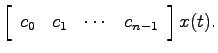 $\displaystyle \left[ \begin{array}{cccc}c_0 & c_1 & \cdots & c_{n-1} \end{array}\right] x(t).$