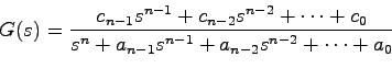 \begin{displaymath}
G(s) = \frac{c_{n-1}s^{n-1} + c_{n-2}s^{n-2} + \cdots + c_0}
{s^n + a_{n-1}s^{n-1} + a_{n-2}s^{n-2} + \cdots + a_0}
\end{displaymath}