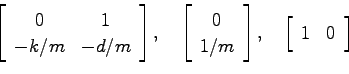 \begin{displaymath}
\left[ \begin{array}{cc} 0 & 1  -k/m & -d/m \end{array} \r...
...ght],
\quad \left[ \begin{array}{cc} 1 & 0 \end{array} \right]
\end{displaymath}