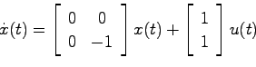 \begin{displaymath}
\dot{x}(t) = \left[ \begin{array}{cc}0 & 0  0 & -1 \end{ar...
...x(t)
+ \left[ \begin{array}{c} 1  1 \end{array} \right] u(t)
\end{displaymath}