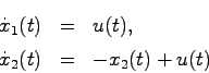 \begin{eqnarray*}
\dot{x}_1(t) &=& u(t),\\
\dot{x}_2(t) &=& -x_2(t) + u(t)
\end{eqnarray*}