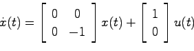 \begin{displaymath}
\dot{x}(t) = \left[ \begin{array}{cc}0 & 0  0 & -1 \end{ar...
...]x(t)
+ \left[ \begin{array}{c}1  0 \end{array} \right] u(t)
\end{displaymath}