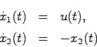 \begin{eqnarray*}
\dot{x}_1(t) &=& u(t),\\
\dot{x}_2(t) &=& -x_2(t)
\end{eqnarray*}