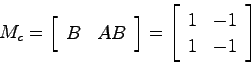 \begin{displaymath}
M_c = \left[ \begin{array}{cc} B & AB \end{array}\right]
= \left[ \begin{array}{cc} 1 & -1  1 & -1 \end{array}\right]
\end{displaymath}