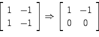 \begin{displaymath}
\left[ \begin{array}{cc} 1 & -1  1 & -1 \end{array}\right]...
...ow
\left[ \begin{array}{cc} 1 & -1  0 & 0 \end{array}\right]
\end{displaymath}