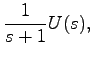 $\displaystyle \frac{1}{s+1}U(s),$
