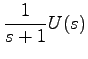 $\displaystyle \frac{1}{s+1}U(s)$