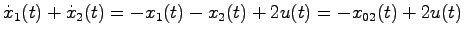 $\displaystyle \dot{x}_1(t) + \dot{x}_2(t) = -x_1(t) - x_2(t) + 2u(t)=
-x_{02}(t)+2u(t)$