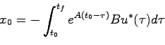 \begin{displaymath}
x_0 = -\int_{t_0}^{t_f} e^{A(t_0-\tau)}Bu^*(\tau)d\tau
\end{displaymath}