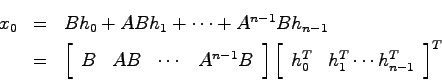 \begin{eqnarray*}
x_0 &=& Bh_0 + ABh_1 + \cdots + A^{n-1}Bh_{n-1} \\
&=& \left[...
...{array}{cccc}h_0^T & h_1^T \cdots h_{n-1}^T \end{array}\right]^T
\end{eqnarray*}